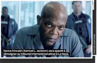  ??  ?? Darius Kincaid (Samuel L. Jackson) sera appelé à témoigner au tribunal internatio­nal pénal à La Haye.