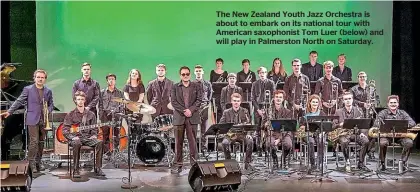  ??  ?? The New Zealand Youth Jazz Orchestra is about to embark on its national tour with American saxophonis­t Tom Luer (below) and will play in Palmerston North on Saturday.