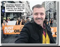  ?? ?? HEAPING MISERY ON WORKERS: Patterson with his Just Stop Oil cohorts in London