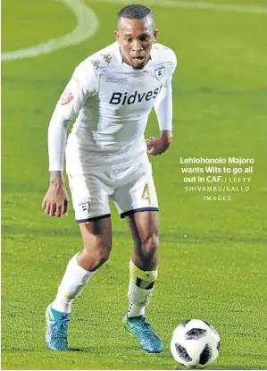  ?? / LEFTY SHIVAMBU/GALLO IMAGES ?? Lehlohonol­o Majoro wants Wits to go all out in CAF.