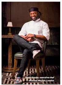  ??  ?? Kerth Gumbs, executive chef
of Ormer Mayfair, London