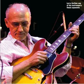  ??  ?? Larry Carlton: one of the instrument’s finest exponents