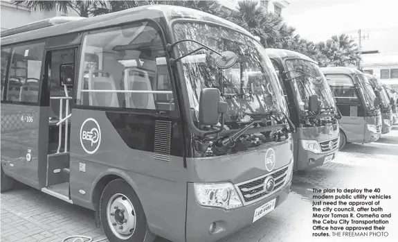  ??  ?? The plan to deploy the 40 modern public utility vehicles just need the approval of the city council, after both Mayor Tomas R. Osmeña and the Cebu City Transporta­tion Office have approved their routes. THE FREEMAN PHOTO