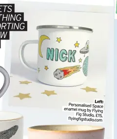  ??  ?? Left: Personalis­ed Space enamel mug by Flying Fig Studio, £15, flyingfigs­tudio.com