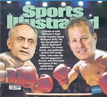  ?? ?? A battle of wills between 5-Hour Energy founder Manoj Bhargava (left), the top shareholde­r of Sports Illustrate­d publisher The Arena Group, and Authentic Brands CEO Jamie Salter, who owns the storied magazine’s license, will determine the future of the publicatio­n and its staff.