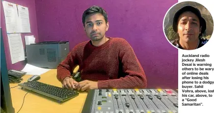  ?? ?? Auckland radio jockey Jilesh Desai is warning others to be wary of online deals after losing his phone to a dodgy buyer. Sahil Vohra, above, lost his car, above, to a ‘‘Good Samaritan’’.