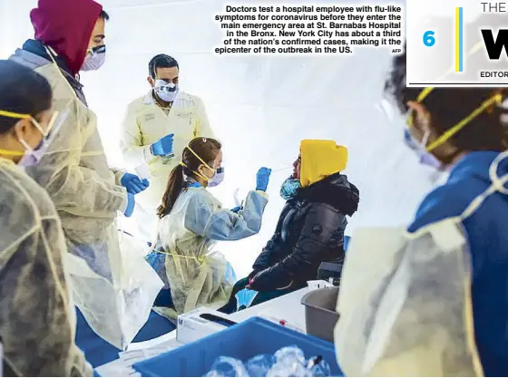  ?? AFP ?? Doctors test a hospital employee with flu-like symptoms for coronaviru­s before they enter the main emergency area at St. Barnabas Hospital in the Bronx. New York City has about a third of the nation’s confirmed cases, making it the epicenter of the outbreak in the US.