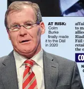  ?? ?? at risk:
Colm
Burke finally made it to the Dáil in 2020