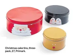  ?? ?? Christmas cake tins, threepack, £7, Primark.