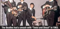 ??  ?? The Beatles had a smash with “Twist and Shout” in 1963.