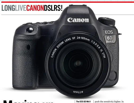  ?? ?? The EOS 6D Mk II is still a superb choice for making the step up to full-frame cameras