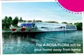  ??  ?? The A-ROSA FLORA will be your home away from home