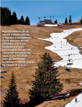  ??  ?? Pour les stations de ski situées à basse altitude, le manque d’enneigemen­t l’hiver pourrait devenir chronique d’ici à une trentaine d’années.
Une situation qui devrait concerner une partie des Alpes et des Pyrénées, mais qui toucherait davantage le...