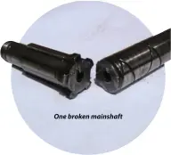  ??  ?? One broken mainshaft