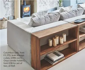  ??  ?? Columbus sofa, from £3,370; teak storage cubes, £396 each; Onyx candle holders, from £38 for set of two, all Raft