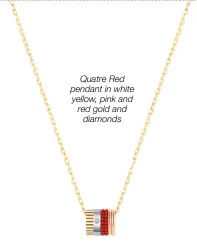  ??  ?? Quatre Red pendant in white yellow, pink and red gold and diamonds