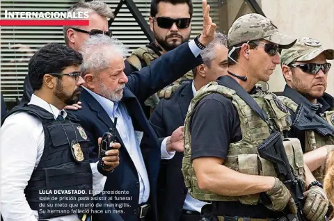  ??  ?? LULA DEVASTADO. El ex presidente sale de prisión para asistir al funeral de su nieto que murió de meningitis. Su hermano falleció hace un mes.