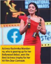  ??  ?? Actress Rashmika Mandanna, who is gearing up for her Bollywood debut, won the Best Actress trophy for her hit film Dear Comrade.