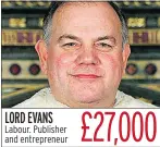  ??  ?? LORD EVANS Labour. Publisher and entreprene­ur £27,000