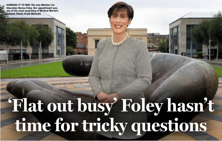  ??  ?? HANDING IT TO HER: The new Minister for Education Norma Foley. Her appointmen­t was one of the most surprising of Micheal Martin’s Cabinet. Photo: Frank McGrath