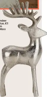  ?? ?? Reindeer statue, €11 from TKMaxx