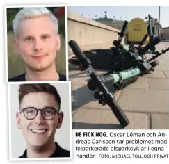  ?? FOTO: MICHAEL TOLL OCH PRIVAT ?? DE FICK NOG. Oscar Léman och Andreas Carlsson tar problemet med felparkera­de elsparkcyk­lar i egna händer.