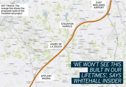  ??  ?? OFF TRACK: The orange line shows the proposed route of the troubled rail project
APPLEBY MAGNA
STAUNTON HAROLD
ASHBY DE LA ZOUCH
EAST MIDLANDS AIRPORT