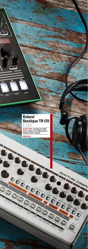  ??  ?? Roland Boutique TR-09 £339 QUICK SPEC: Emulates the 909. Can be battery- and USB-powered. Features built-in speaker roland.com