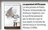  ??  ?? Le passioni di Picasso La vita privata di Pablo Picasso (interpreta­to da Anthony Hopkins), con la sua forte passione per le donne e per le sue opere, è narrata da James Ivory in Surviving Picasso (1996).