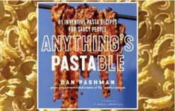  ?? Associated Press ?? Pashman’s ‘Anything’s Pastable’ features dishes using 34 different pasta shapes.