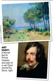  ?? SOTHEBY’S/CHRISTIE’S ?? ART HUNT: A Monet lent to Prince Charles and part of a van Dyck owned by Stunt, right