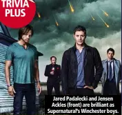  ??  ?? Jared Padalecki and Jensen Ackles (front) are brilliant as Supernatur­al’s Winchester boys.