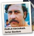  ??  ?? PABLO ESCOBAR. Javier Bardem