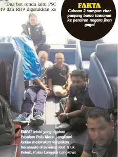  ??  ?? EMPAT lelaki yang ditahan Pasukan Polis Marin Langkawi ketika melakukan rompakan bersenjata di perairan laut Teluk Pelam, Pulau Langgun Langkawi.