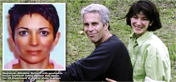  ?? ?? Disgraced...Ghislaine Maxwell with paedophile former boyfriend Jeffrey Epstein and, above, her US Department of Justice photo in prison