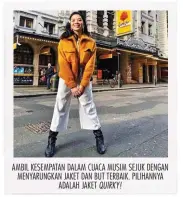  ??  ?? AMBIL KESEMPATAN DALAM CUACA MUSIM SEJUK DENGAN MENYARUNGK­AN JAKET DAN BUT TERBAIK. PILIHANNYA ADALAH JAKET QUIRKY!