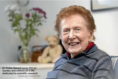  ?? MONIQUE FORD/STUFF ?? Dr Paddy Bassett turns 100 on Sunday and reflects on a life dedicated to scientific research.