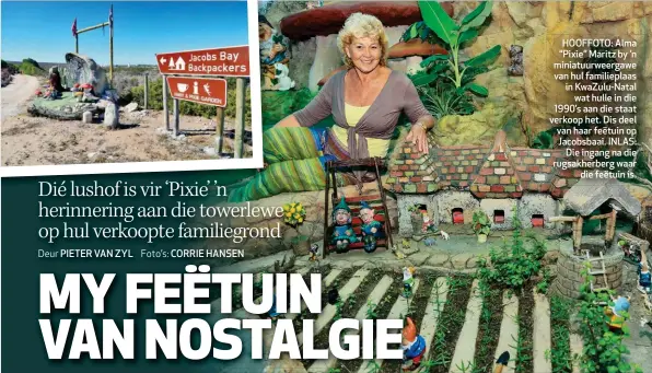  ?? Deur PIETER VAN ZYL Foto’s: CORRIE HANSEN ?? HOOFFOTO: Alma “Pixie” Maritz by ’n miniatuurw­eergawe van hul familiepla­as in KwaZulu-Natal wat hulle in die 1990’s aan die staat verkoop het. Dis deel van haar feëtuin op Jacobsbaai. INLAS: Die ingang na die rugsakherb­erg waar die feëtuin is.