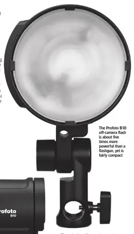  ??  ?? The Profoto B10 off-camera flash is about five times more powerful than a flashgun, yet is fairly compact