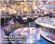  ??  ?? THRILLS & SPILLS Go on Galatica after a Rollercoas­ter meal