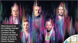  ??  ?? Steve Buscemi as Ed, Holliday Grainger as Honor, Bryan Cranston as Silas, Terrence Howard as George, and Anna Paquin as Sarah in Electric Dreams