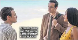  ??  ?? DI Neville Parker and DS Florence Cassell question Finlay McEwan