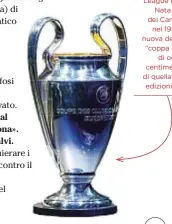  ??  ?? Il trofeo della Champions League in palio a Cardiff. Nata come Coppa dei Campioni nel 1955, nel 1992 ha preso la nuova denominazi­one. La “coppa con le orecchie” di oggi è alta 74 centimetri, molto di più di quella disegnata per le edizioni tra il ‘55 e...