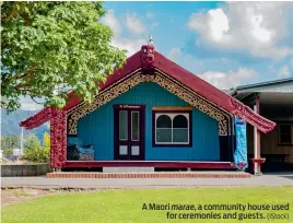  ?? (iStock) ?? A Maori marae, a community house used for ceremonies and guests.