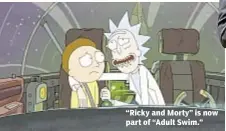  ??  ?? “Ricky and Morty” is now part of “Adult Swim.”