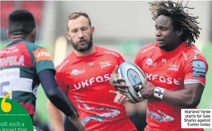  ??  ?? Marland Yarde starts for Sale Sharks against Exeter today