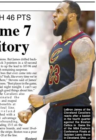  ?? AFP ?? LeBron James of the Cleveland Cavaliers reacts after a basket in the fourth quarter against the Boston Celtics in Game Six of the NBA Eastern Conference Finals at Quicken Loans Arena in Cleveland, Ohio.