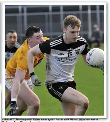  ??  ?? FEBRUARY: Liam Gaughan of Sligo in action against Antrim in the Allianz League Division 4 in Markievicz Park. Sligo won by a point.