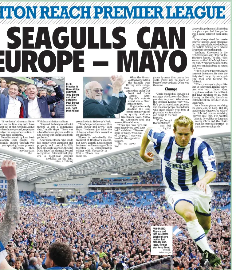  ?? PICTURE: Action Images ?? LEFT: Brighton & Hove Albion chairman Tony Bloom and chief executive Paul Barber celebrate and, right, Dick Knight FAN-TASTIC: Players and fans celebrate Brighton’s promotion last Monday and, inset, former star Kerry Mayo
