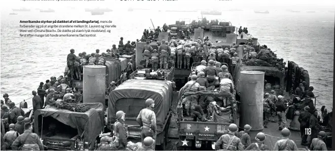  ??  ?? Amerikansk­e styrker på daekket af et landingsfa­rtøj, mens de forbereder sig på at angribe strandene mellem St. Laurent og Vierville West ved »Omaha Beach«. De stødte på staerk tysk modstand, og først efter mange tab havde amerikaner­ne fået kontrol.